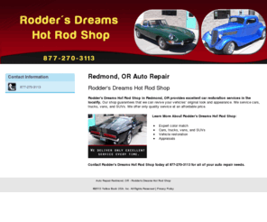 roddersrestoration.com: Auto Repair Redmond, OR - Rodder's Dreams Hot Rod Shop
Rodder's Dreams Hot Rod Shop in Redmond, OR provides excellent car restoration services in the locality. Call 877-270-3113 for delivery.