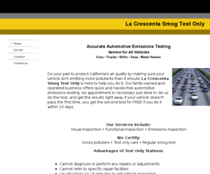 lacrescentatestonly.com: La Crescenta Smog Test Only - Automotive emissions testing. La Crescenta, CA - Home
Come to La Crescenta Smog Test Only for quality automotive emissions testing for all types of vehicles including cars, SUVS, and motor homes. Located in La Crescenta, California.