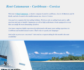 rent-catamaran-vip.com: Rent Catamaran - Caribbean - Corsica
Rent Catamaran, a charter company located in caribbean, close to St-Marteen and St-Barth, and also located in the mediterranean sea, close to Corsica.