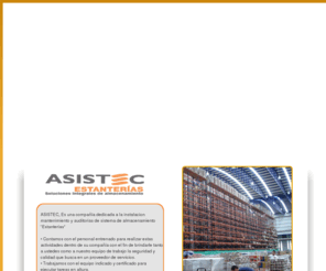 asistecestanterias.com: asistecestanterias
ASISTEC, Es una compañía dedicada a la instalacion mantenimiento y auditorias de sistema de almacenamiento “Estanterias” 
• Contamos con el personal entrenado para  realizar estas actividades dentro de su compañía con el fin de brindarle tanto a ustedes como a nuestro equipo de trabajo la seguridad y calidad que busca en un proveedor de servicios.
• Trabajamos con el equipo indicado y certificado para ejecutar tareas en altura.
• Tenemos la experiencia  necesaria para aconsejarle cual es la mejor distribución de el sistema de almacenamiento  y realizar las tareas de una manera rapida y segura.