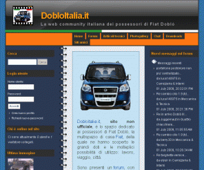 dobloitalia.it: DobloItalia.it | La web community italiana dei possessori di Fiat Doblò
DobloItalia.it è lo spazio dedicato ai possessori di Fiat Doblò. Nel sito sono presenti un forum, con sezioni tecniche, costo tagliando, difetti, problemi e soluzioni, annunci di Doblò usati e mercatino, ed una photogallery in cui potrete inserire