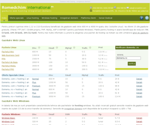 romedchim.com: Gazduire web hosting - Inregistrari domenii
Gazduire web : 15 zile gazduire gratuita. Pentru preturi cuprinse intre 1,12 si 13,9 Euro/luna aveti intre 600 M si 4000 M spatiu disc (solutiile Linux). Inregistrari domenii.