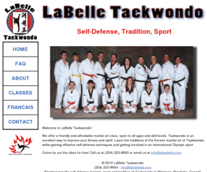 labelletkd.com: LaBelle Taekwondo
LaBelle Taekwondo is a fun, affordable and friendly place to learn the martial art of Taekwondo.  Master Brian LaBelle, along with his well trained assistant instructors, will teach you the technique and tradition of the Korean art.  We are recognized members of the World Taekwondo Federation (and WTF Canada).  Our classes are open to all ages and skill levels.  We emphasize the self-defense training, tradition and sport of Taekwondo.