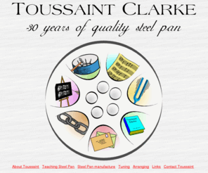toussaintclarke.com: Toussaint Clarke - 30 years of quality pan
Toussaint Clarke offers a large range of high quality steel pans, tuning, tuition and arrangement.
