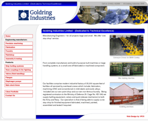 goldringfabrications.co.uk: Manufacturing Engineers Goldring Industries
Manufacturing Engineers Goldring Industries, from complete manufacture and build of purpose built machines or large handling systems, to a small one-off fabricated or machined component.