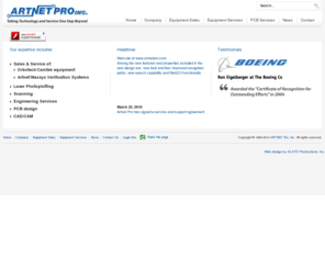 artnetpro.com: ARTNET Pro | Orbotech | Maxsys | Camtek | Laser Photoplotting | Scanning | Engineering Services | PCB design | CAD/CAM | Sales & Service | Orbotech/Camtek equipment | Artnet/Maxsys Verification Systems
Artnet Pro provides cost-effective highly reliable reused equipment together with state-of-the art support and technical services to PCB (printed circuit board) manufacturers. The company sells, installs, maintains and repairs a wide range of PCB equipment from leading manufacturers such as Orbotech and Camtek. The offering includes direct imaging systems, laser photo plotters, AOI systems and CAM/CAM stations as well as PCB design, scanning and other related engineering services. Headquartered in the Silic