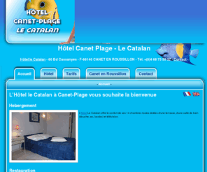 hotel-canet-plage.com: Accueil  -  Hôtel le Catalan Canet Plage
A Canet-Plage, l'Hôtel le Catalan est un établissement où l'ambiance est familiale et l'accueil chaleureux. Vous passerez un séjour au calme, non loin de la Mer Méditerranée.