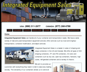 integratedequipmentsales.com: Integrated Equipment Sales - Shipping Containers, Container Modifications, Trailers, Depot Services, Transportation, Storage and more
Integrated Equipment Sales is the leader in providing new and used shipping containers, related equipment and services, such as modifications and depot services. Container storage experts.