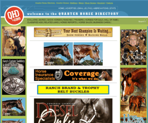 qhd.com: Quarter Horse Directory - Quarter Horses; Stallions Breeders Trainers Pedigrees
Quarter Horse Directory - Quarter Horses pedigrees, show, performance, production records, stallions, breeders, trainers, horses for sale, classified ads, and resources.