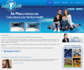 airplus-ventilation.com: Airplus-ventilation.com - Duct Cleaning, Air Duct, Dryer Vent, Air Duct Cleaning, Vent Cleaning
Air-Plus Ventilation Inc specializes in the cleaning of all kind of ducts ventilation systems with commercial, industrial and institutional ventilation system