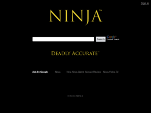 ninga.com: Deadly Accurate Search --> Ninja
Deadly accurate search results -->  Ninja 
