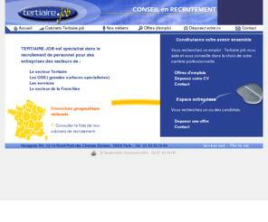 tertiairejob.com: Cabinet TERTIAIRE.JOB - Conseils en recrutement : secteur tertiaire.
Assistance et conseil en recrutement de personnel spécialisé dans les métiers de l'alimentation et des services 