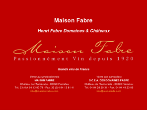 maison-fabre.com: Maison Fabre - Domaines et Châteaux de Tradition
La Maison Fabre commercialise quelques uns des plus grands vins de France comme le Château de l'Aumérade.