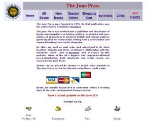 junepress.net: The June Press - Euro-realist Publishing House
Distribution/publisher of eurofacts, books, pamphlets, on history, politics, economics, geo-politics, mainly from a constructive outward-looking Euro-realist viewpoint.