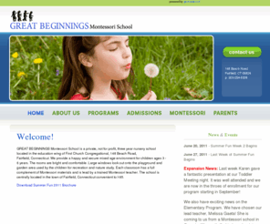 greatmontessori.com: Home Page: Great Beginnings Montessori
 GREAT BEGINNINGS Montessori School is a private, not for profit, three year nursery school located in the education wing of First Church Congregational, 148 Beach Road, Fairfield, Connecticut. We provide a happy and secure mixed age environment for children ages 3 - 6 years. The...