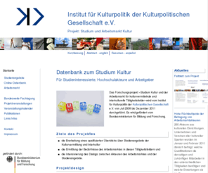 studium-kultur.de: Institut für Kulturpolitik - Projekt Studium/ Arbeitsmarkt Kultur - Startseite
Das Forschungsprojekt wird vom Institut für Kulturpolitik der Kulturpolitischen Gesellschaft e.V. von Juli 2008 bis Juni 2011 durchgeführt. Es wird gefördert vom Bundesministerium für Bildung und Forschung. 