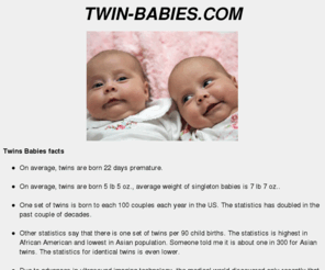 twin-babies.com: Twins Babies website information
Twins Babies information website On average, twins are born 5 lb 5 oz., average weight of singleton babies is 7 lb 7 oz.. 
