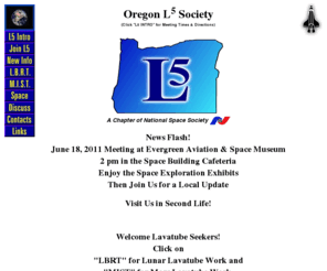 oregonl5.org: Oregon L5 Society
The purpose or purposes for which the Oregon L5 Society is organized are for charitable, educational, literary, and scientific purposes, namely, to educate the public on the possible uses of space and to promote the establishment of a spacefaring civilization, and to engage in any legal activity, none of which is for profit, for which corporations may be organized under ORS Chapter 61.