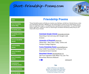 short-friendship-poems.com: Short Friendship Poems - Rhyming and Sweet
Share these friendship poems with all your wonderful friends. Friends are very important to all of us, with friendship poetry we can tell them that we care about them, and that we value their friendship.