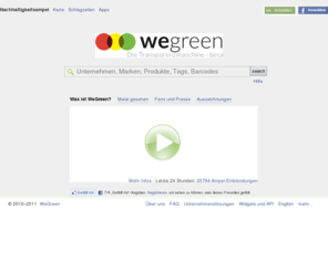 wegreen.de: WeGreen | Homepage - Die Transparenzmaschine für mehr Nachhaltigkeit
Mit der Nachhaltigkeitsampel beantworten wir die Frage wie ökologisch, sozial und transparent Unternehmen sind. Ergänzend können unsere Nutzer Unternehmen bewerten und mit ihnen in einen echten Dialog treten.