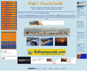 calis-beach.co.uk: Calis Beach, Fethiye Region, Turkey - Online Calis Beach Resort Information 
- estate agents, hotels, bars, restaurants
Calis Beach - Online Resort Guide for the beautiful Mediterranean sea resort of Calis Beach, Fethiye, Turkey. Estate agents, Flights to Dalaman airport, real estate, Hotels, bars, restaurants, trips, airport transfers, discussion forums