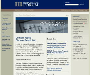 domain-disputes.net: National Arbitration Forum : Domain Name Dispute Resolution
The National Arbitration Forum (FORUM) provides alternative dispute resolution (ADR) services like arbitration and mediation.