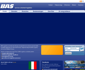 bas.eu: BAS Transport: service oriented logistics
BAS Logistics is al meer dan 25 jaar uw specialist voor vervoer van/naar Italië. Inmiddels geldt dat voor heel Zuid-Europa. Tegenwoordig richt BAS Logistics zich ook op Midden-Europa.