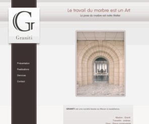 graniti-maroc.com: Graniti
Société basée au Maroc specialisé dans la pose de : Marbre - Granit 
- Travertin - Ardoise - Onyx - Pierre ornementale