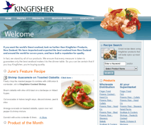 kingfisher.co.nz: Kingfisher Products - The World's Finest Seafood
 If you want the world's finest seafood, look no further than Kingfisher Products, New Zealand. We have imported and exported the best seafood from New Zealand and around the world for seven years, and have built a reputation for quality. Kingfisher Products - The World's Finest Seafood