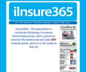 tpcm-insurance.co.uk: iInsure365 Landlords Building Insurance
Landlords building insurance from iInsure365 Insurance, comprehensive cover and competitive rates for residential and commercial landlords, plus buy to let multi buildings insurance, underwritten by the largest insurer in the UK.