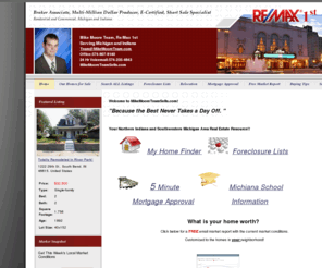 mikemoore-realestate.com: Mike Moore  Real Estate, Remax 1st, South Bend/Mishawaka | Here to help YOU!
Mike Moore at Prudential One Real Estate Serving you in South Bend, Mishawaka, Granger, Notre Dame, and other surrounding areas for Listing and Selling your home and with Short Sales and Forclosures.