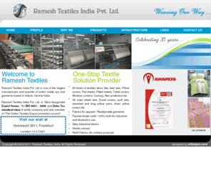 rameshtextiles.com: Manufacturer and Exporter of Home Textiles, Cotton Madeups, flannel, Fabrics, Duster cloth and Canvas, Indore INDIA
Ramesh Textiles is one of the largest manufacturer, exporter and supplier of cotton  home textiles products, duster cloth and madeups based in Indore, India. Leading Export House in Central India with  ISO 9001:2008 certified.