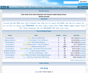 wizanda.com: wizanda - Oneness - True Faith
Reality Community Portal - Poetry - Links Directory - Articles - Wiki - Forum - News - RSS Feeds - Downloads - Enlightened Music and much more!