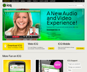 icqdownloads.com: ICQ.com - Download ICQ 7.4 - the new ICQ version
Welcome to ICQ, the Instant Messenger! Download the new ICQ 7.4 with the new messaging history tool, download ICQ Mobile and play online games.