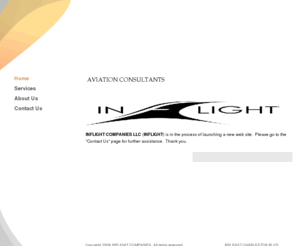 inflightcompanies.com: INFLIGHT COMPANIES -  AVIATION CONSULTANTS
 INFLIGHT COMPANIES LLC (INFLIGHT) is in the process of launching a new web site.  Please go to the "Contact Us" page for further assistance.  Thank you.