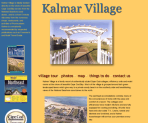 kalmarvillage.com: Kalmar Village, Cape Cod Massachusetts
Kalmar Village is located directly on Cape Cod Bay, minutes from Truro and Provincetown. We are consistently recommended by respected publications as Frommer's and Mobil Travel Guide.