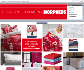 dekbedovertrekken.org: Dekbedovertrekken - Gemakkelijk via onze webshop te bestellen.
Welkom op de website van Morpheus. Morpheus online webshop biedt u het grootse assortiment dekbedovertrekken voor de scherpste prijzen. Morpheus heeft een heleboel dekbedovertrekken in voorraad waardoor deze direct leverbaar zijn.