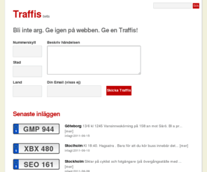 traffis.se: Traffis Trafikrapportering
Bli inte arg i trafiken, ge igen på webben, rapportera trafiksyndare genom att ge en Traffis