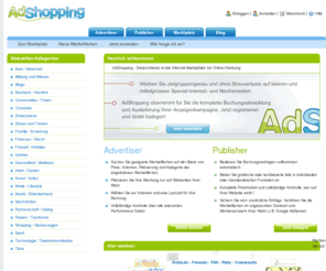 adshopping.com: AdShopping - Deutschlands erster Internet-Marktplatz für Online-Werbung - Willkommen
AdShopping ist ein Marktplatz, auf dem jeder Publisher TextAds direkt an Advertiser vermarkten kann. Advertiser suchen auf dem AdShopping-Marktplatz gezielt nach den Websites, die sich für Ihre Werbung besonders eignen. Für jede Platzierung können mehrere Text-Ad-Varianten erstellt werden.