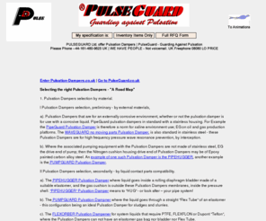 pulsation-dampers.co.uk: PulseGuard Flow Through Pressure Pulsation Dampers
A pulsation damper that is flow through is at least 3 times more efficient than a T off line accumulator. PulseGuard manufactures pulsation dampers that do, flow goes through, but pressure pulsation does not.