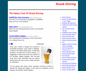 drivingdrunk.org: Drunk Driving
Every year, millions of people are involved in automobile accidents, some result in fatalities. In 2005 in the United States alone, 16,885 fatal accidents occurred due to drunk driving.