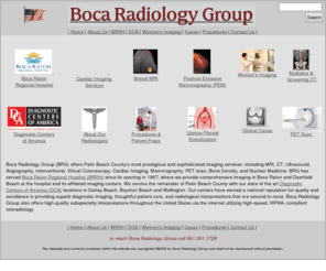 endovascular-surgery.org: Boca Radiology Group - Home
Boca Raton's most prestigious and sophisticated radiology imaging services include MRI,CT,Ultrasound,Angiography,Interventional,Cardiac Scoring,Mammography,PET scan,Nuclear Medicine,MRI,uterine fibroid embolization.