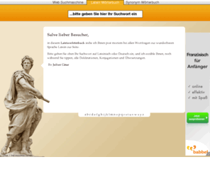 frag-caesar.de: Online Latein Wörterbuch
Sehr schnelles Online Lateinwörterbuch das alle Deklinationen und Konjugationen kennt, und in Richtung Latein und Deutsch übersetzen kann.