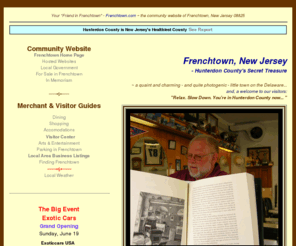 frenchtown.com: Frenchtown.com, serving residents of and visitors to
Frenchtown, in rural Hunterdon County, N.J.
Homepage of Frenchtown.com, serviing residents of and visitors to Frenchtown, in rural Hunterdon County,  one of the most charming little towns in the state of  New Jersey.
