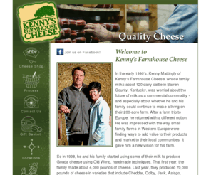 kennycountrycheese.com: Kennys Farmhouse Cheese - Enjoy the Authentic, Natural Gourmet Cheese
Visit Kennysfarmhousecheese today to order your fine gourmet cheeses. Kenny Mattingly began 
  making his own cheese in the summer of 1998 with the desire to produce authentic, natural gourmet cheeses.