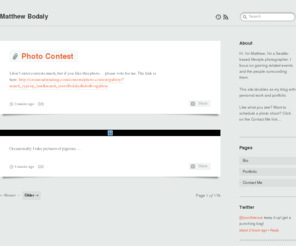 matthewbodaly.com: Matthew Bodaly
Hi. I'm Matthew. I'm a Seattle-based people photographer. I focus on gaming related events and the people surrounding them. This site doubles as my blog with personal work and portfolio. Like what you...