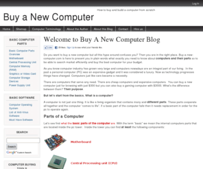 buy-a-new-computer.com: Welcome to Buy a New Computer | Basic Computer Parts | Home
Buy a new computer blog offers a knowledge base about the parts of a computer. Guides and tutorials on how to buy and install basic computer parts are included.