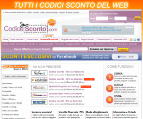 codicisconto.net: CodiceSconto.com - Promocode, codici sconto, coupon, cashback e buoni sconto dal web
CodiceSconto.com - Portale dedicato ai codici sconto, promocode, voucher, buoni sconto e coupon. Col programma cashback guadagni acquistando online. Trova il codice sconto per i tuoi acquisti.