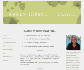 karenhirschcoach.com: Karen Hirsch - Coach
Coaching leaders, educators, artists and others who want a better world and have varied professional and personal objectives.