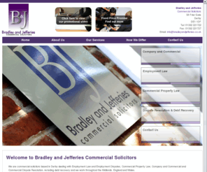 bjcs.co.uk: Commercial, Corporate and Employment dispute Solicitors In Derby
Bradley and Jefferies are commercial, corporate and employment law solicitors in Derby in the East Midlands, dealing disputes, Commercial Property Law and contracts. We work throughout Derbyshire, Staffordshire and Leicestershire and as most of the UK